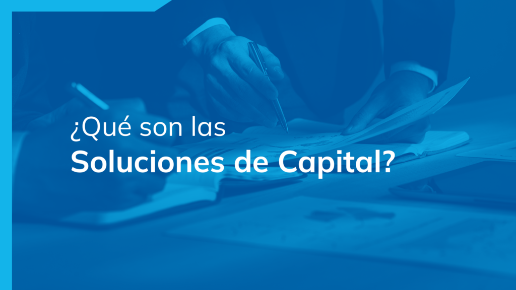 ¿Qué son las Soluciones de Capital?